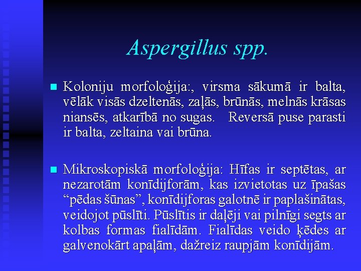 Aspergillus spp. n Koloniju morfoloģija: , virsma sākumā ir balta, vēlāk visās dzeltenās, zaļās,