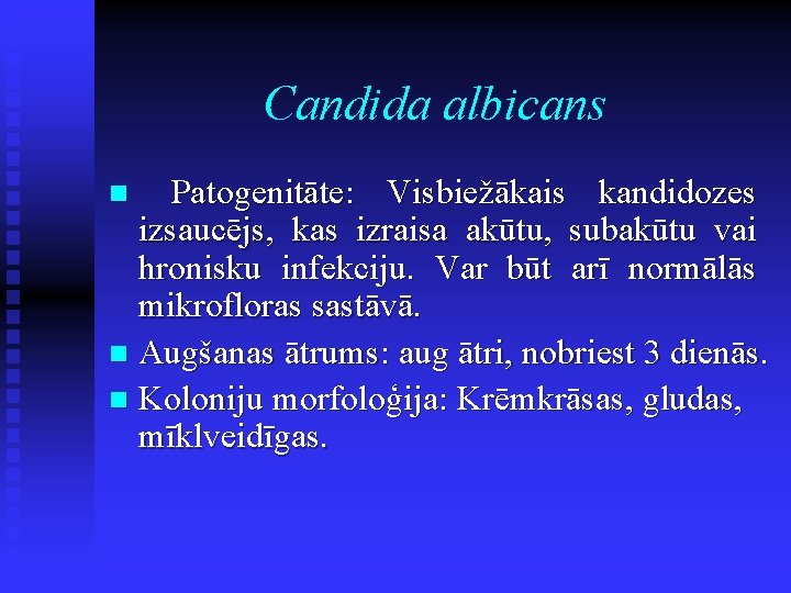 Candida albicans Patogenitāte: Visbiežākais kandidozes izsaucējs, kas izraisa akūtu, subakūtu vai hronisku infekciju. Var