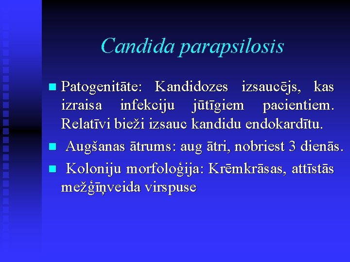 Candida parapsilosis Patogenitāte: Kandidozes izsaucējs, kas izraisa infekciju jūtīgiem pacientiem. Relatīvi bieži izsauc kandidu