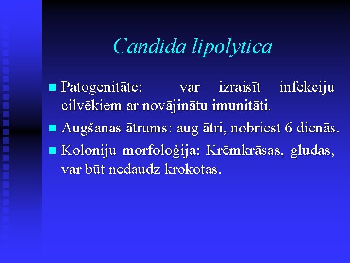 Candida lipolytica Patogenitāte: var izraisīt infekciju cilvēkiem ar novājinātu imunitāti. n Augšanas ātrums: aug