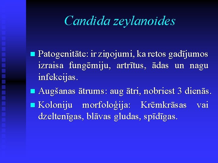 Candida zeylanoides Patogenitāte: ir ziņojumi, ka retos gadījumos izraisa fungēmiju, artrītus, ādas un nagu