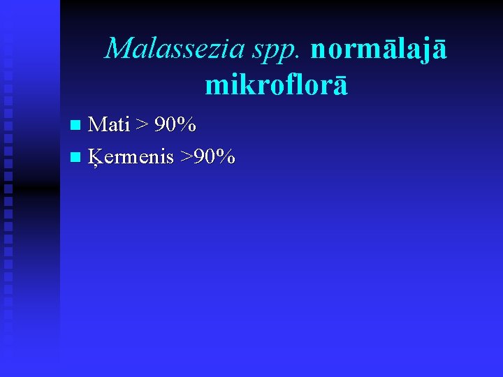 Malassezia spp. normālajā mikroflorā Mati > 90% n Ķermenis >90% n 
