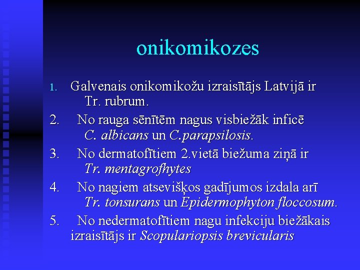 onikomikozes Galvenais onikomikožu izraisītājs Latvijā ir Tr. rubrum. 2. No rauga sēnītēm nagus visbiežāk