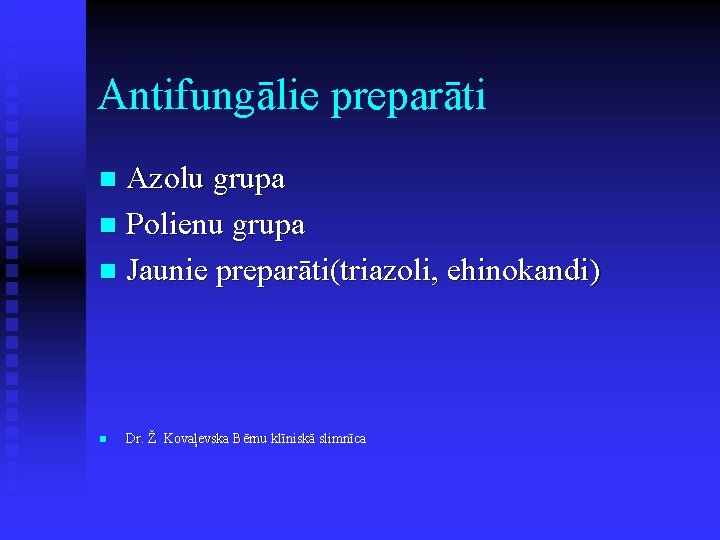 Antifungālie preparāti Azolu grupa n Polienu grupa n Jaunie preparāti(triazoli, ehinokandi) n n Dr.