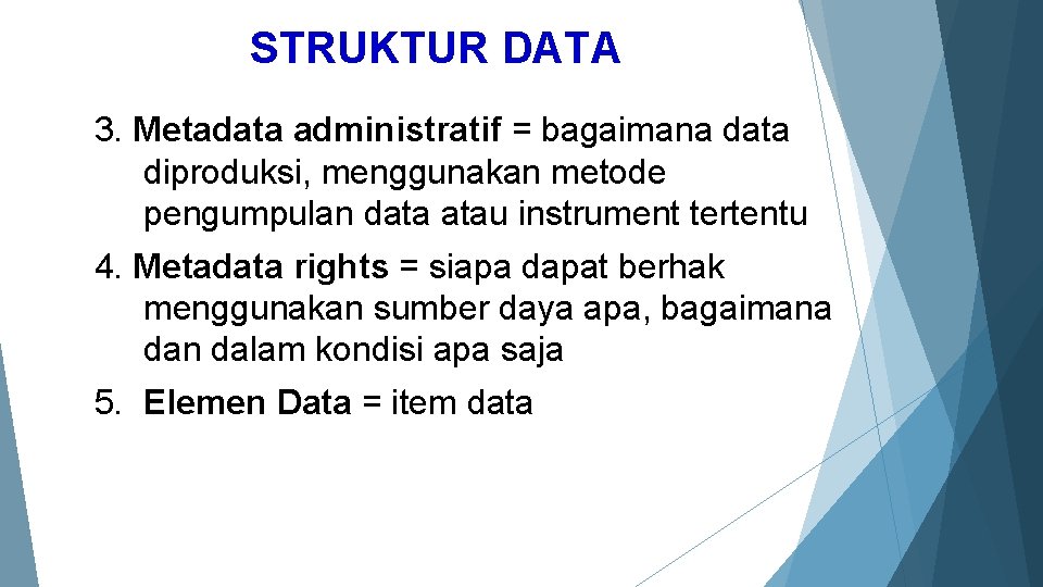 STRUKTUR DATA 3. Metadata administratif = bagaimana data diproduksi, menggunakan metode pengumpulan data atau