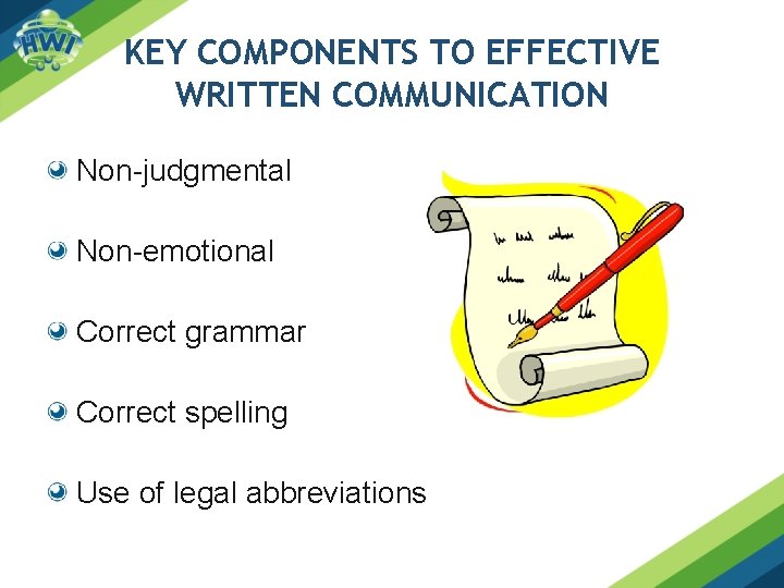 KEY COMPONENTS TO EFFECTIVE WRITTEN COMMUNICATION Non-judgmental Non-emotional Correct grammar Correct spelling Use of