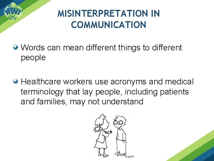 MISINTERPRETATION IN COMMUNICATION Words can mean different things to different people Healthcare workers use