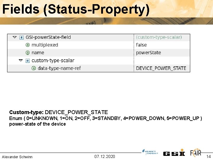 Fields (Status-Property) Custom-type: DEVICE_POWER_STATE Enum ( 0=UNKNOWN, 1=ON, 2=OFF, 3=STANDBY, 4=POWER_DOWN, 5=POWER_UP ) power-state