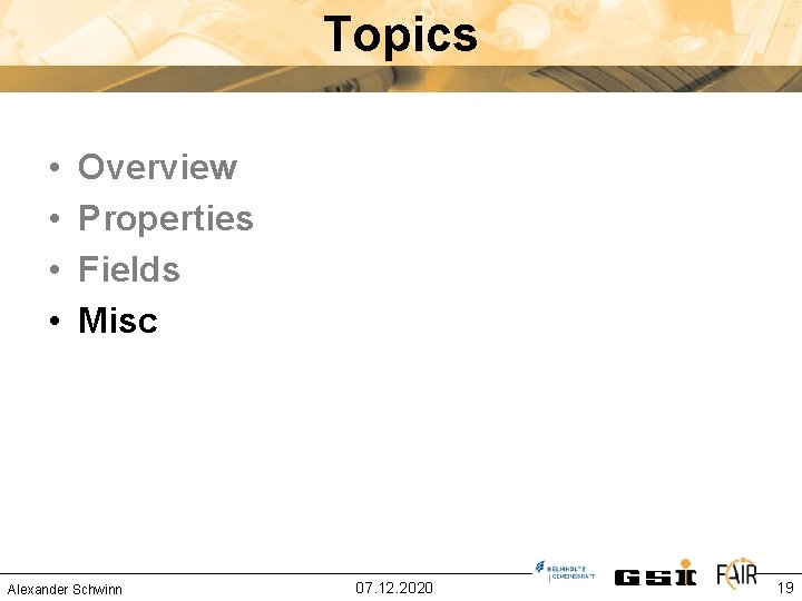 Topics • • Overview Properties Fields Misc Alexander Schwinn 07. 12. 2020 19 