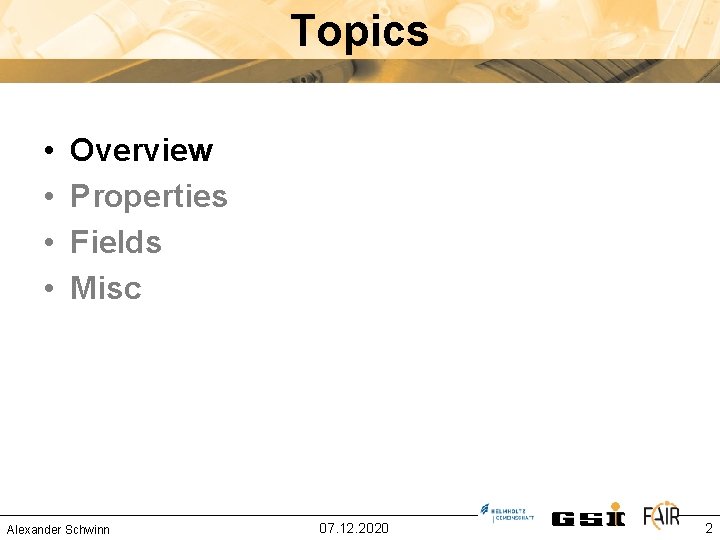 Topics • • Overview Properties Fields Misc Alexander Schwinn 07. 12. 2020 2 