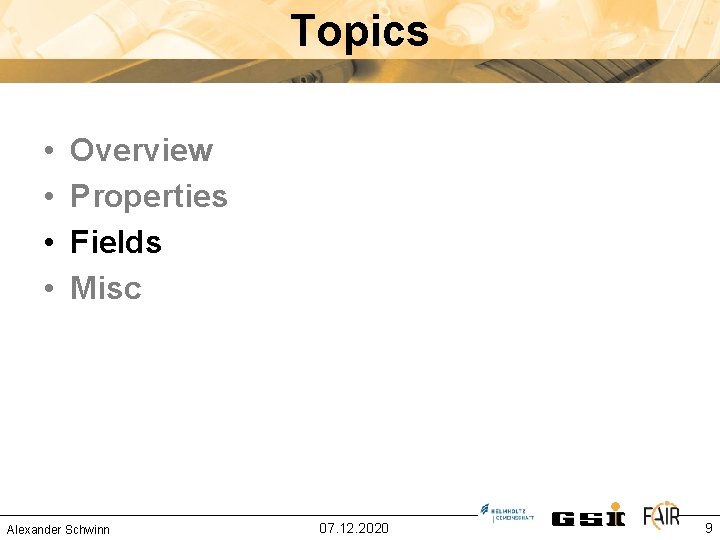 Topics • • Overview Properties Fields Misc Alexander Schwinn 07. 12. 2020 9 
