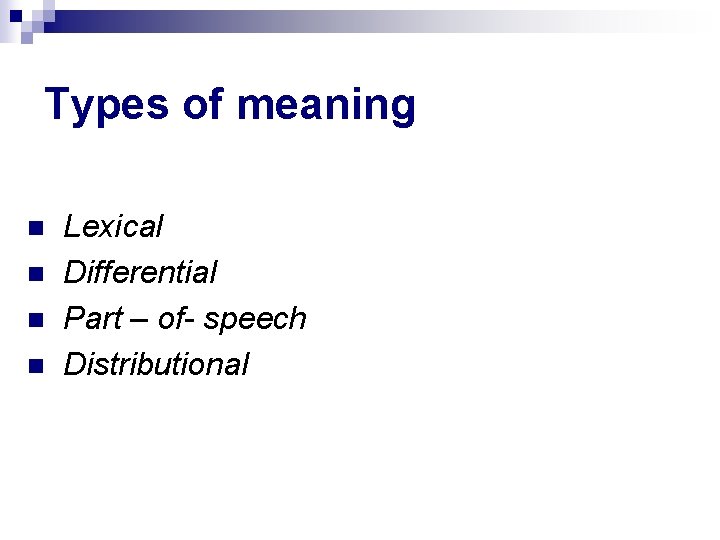 Types of meaning n n Lexical Differential Part – of- speech Distributional 