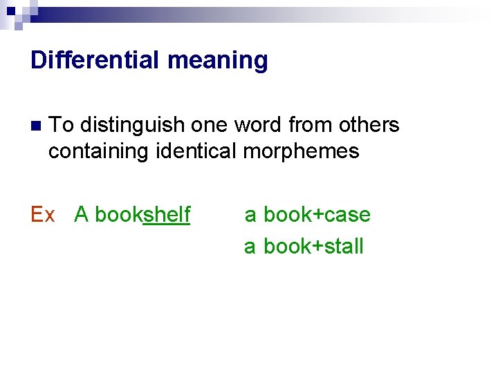 Differential meaning n To distinguish one word from others containing identical morphemes Ex A