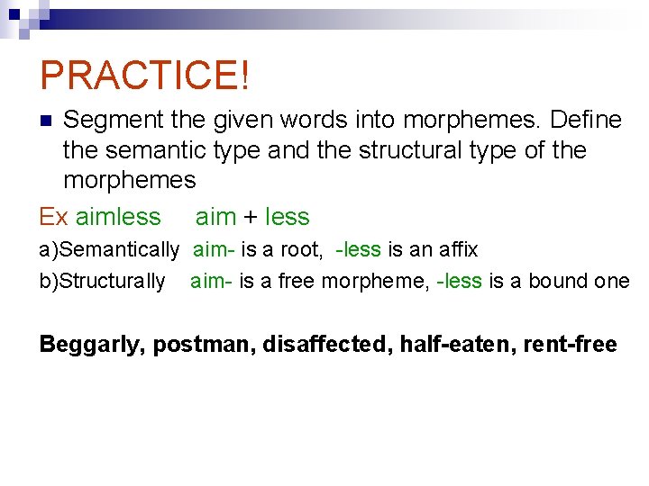 PRACTICE! Segment the given words into morphemes. Define the semantic type and the structural