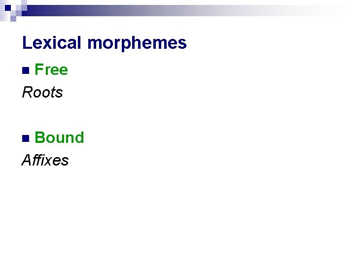 Lexical morphemes Free Roots n Bound Affixes n 