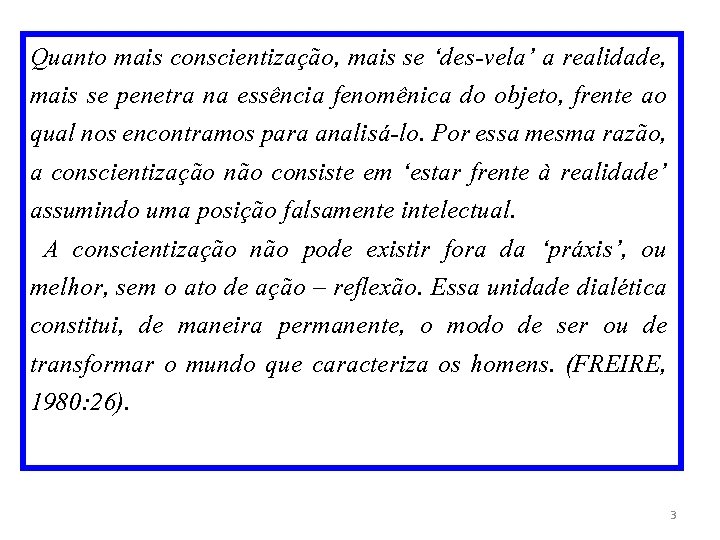 Quanto mais conscientização, mais se ‘des-vela’ a realidade, mais se penetra na essência fenomênica