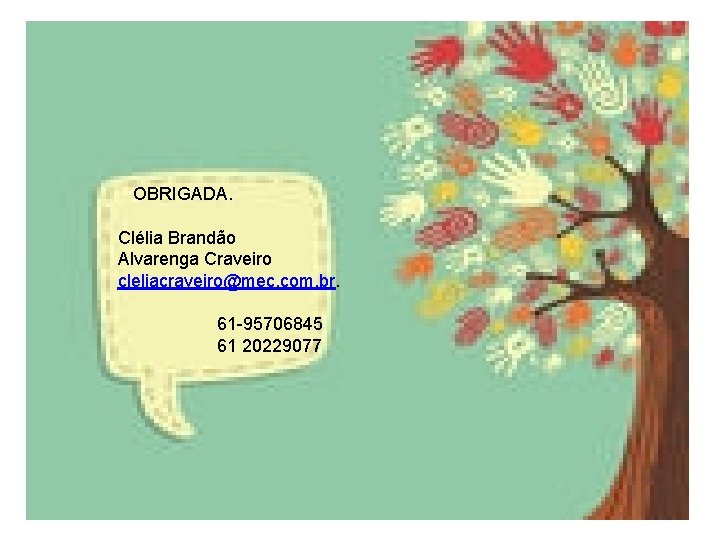  OBRIGADA. Clélia Brandão Alvarenga Craveiro cleliacraveiro@mec. com. br. 61 -95706845 61 20229077 32