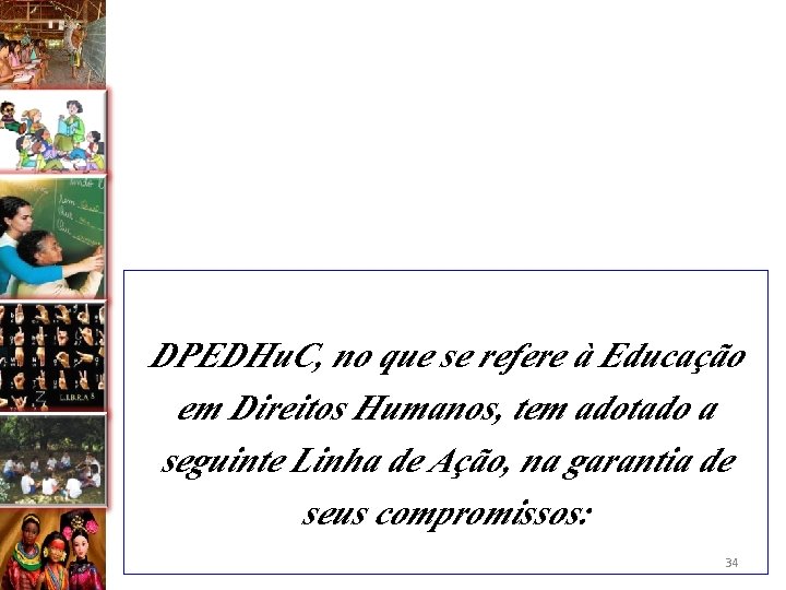 DPEDHu. C, no que se refere à Educação em Direitos Humanos, tem adotado a