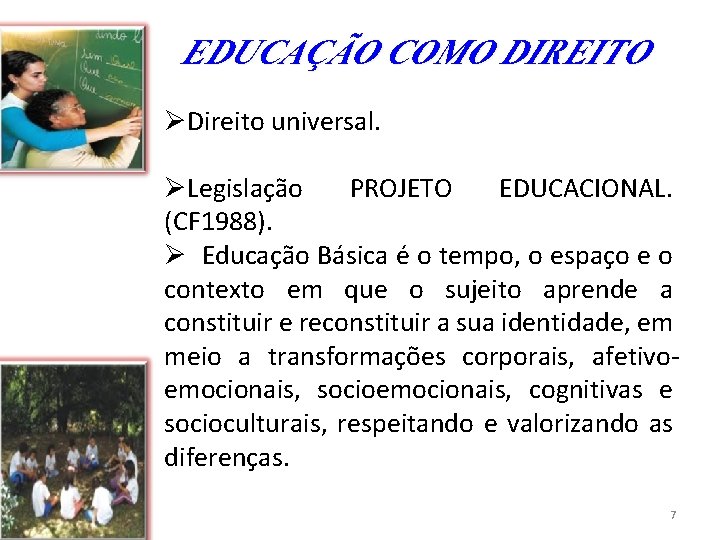 EDUCAÇÃO COMO DIREITO ØDireito universal. ØLegislação PROJETO EDUCACIONAL. (CF 1988). Ø Educação Básica é