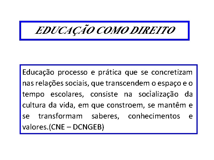 EDUCAÇÃO COMO DIREITO Educação processo e prática que se concretizam nas relações sociais, que