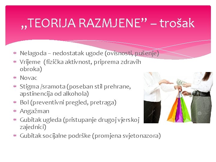 „TEORIJA RAZMJENE” – trošak Nelagoda – nedostatak ugode (ovisnosti, pušenje) Vrijeme (fizička aktivnost, priprema