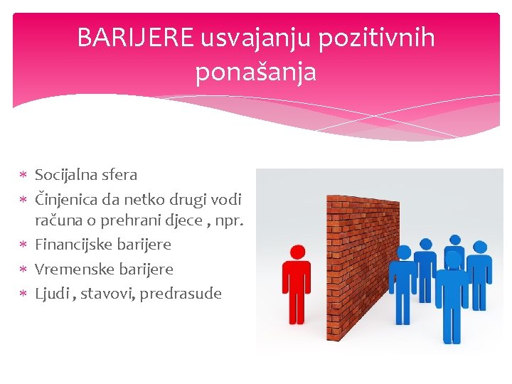BARIJERE usvajanju pozitivnih ponašanja Socijalna sfera Činjenica da netko drugi vodi računa o prehrani