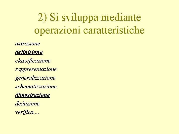 2) Si sviluppa mediante operazioni caratteristiche astrazione definizione classificazione rappresentazione generalizzazione schematizzazione dimostrazione deduzione