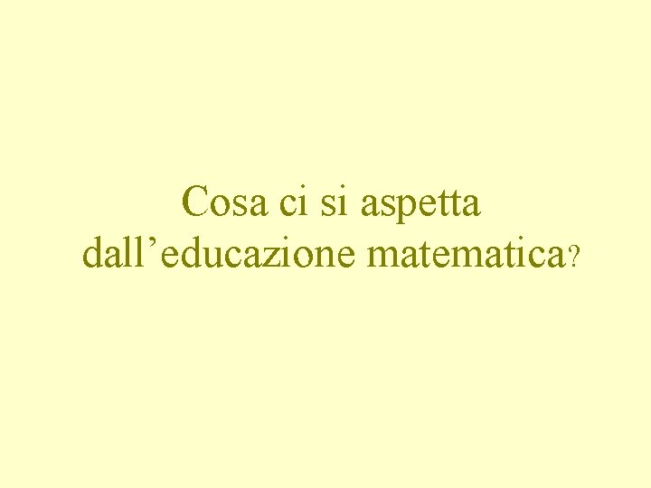 Cosa ci si aspetta dall’educazione matematica? 