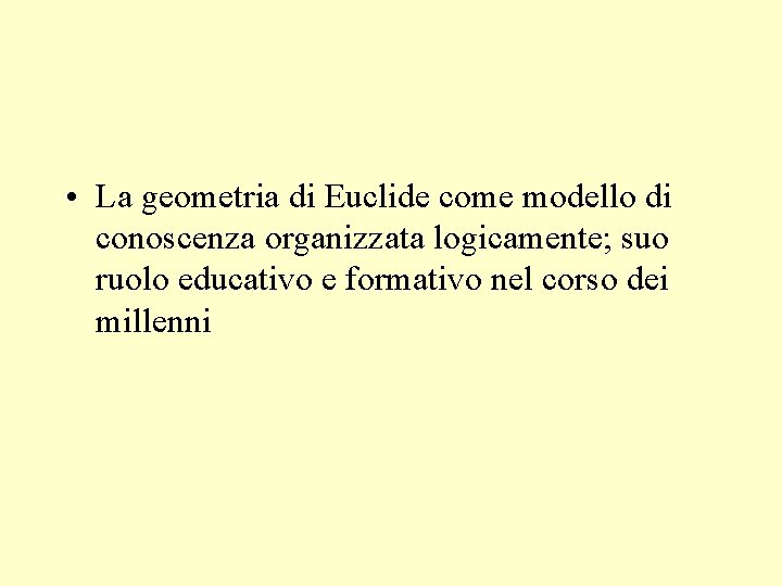  • La geometria di Euclide come modello di conoscenza organizzata logicamente; suo ruolo