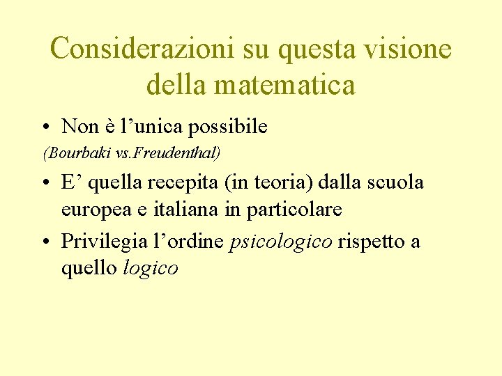 Considerazioni su questa visione della matematica • Non è l’unica possibile (Bourbaki vs. Freudenthal)