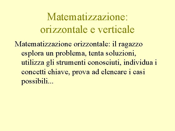 Matematizzazione: orizzontale e verticale Matematizzazione orizzontale: il ragazzo esplora un problema, tenta soluzioni, utilizza