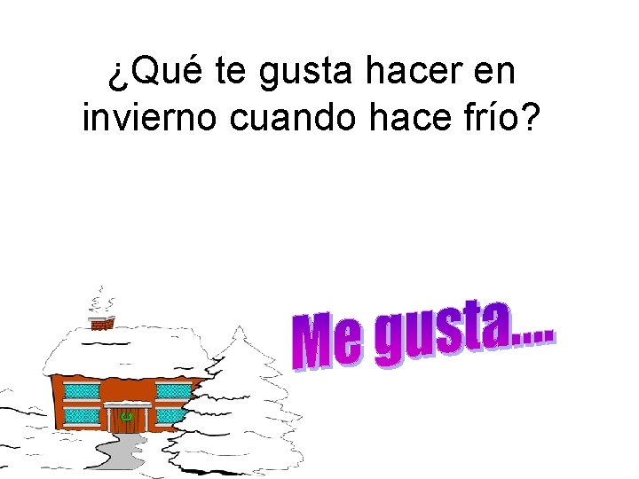 ¿Qué te gusta hacer en invierno cuando hace frío? 