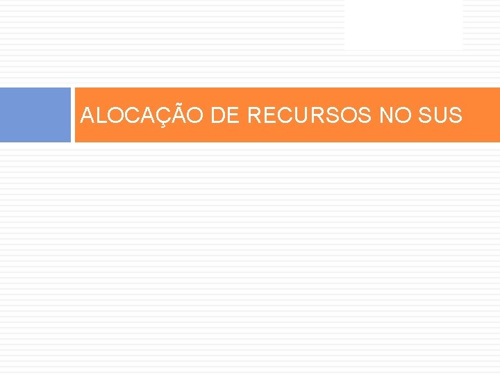 ALOCAÇÃO DE RECURSOS NO SUS ALOCAÇÃO DE RECURSOS NO SUS