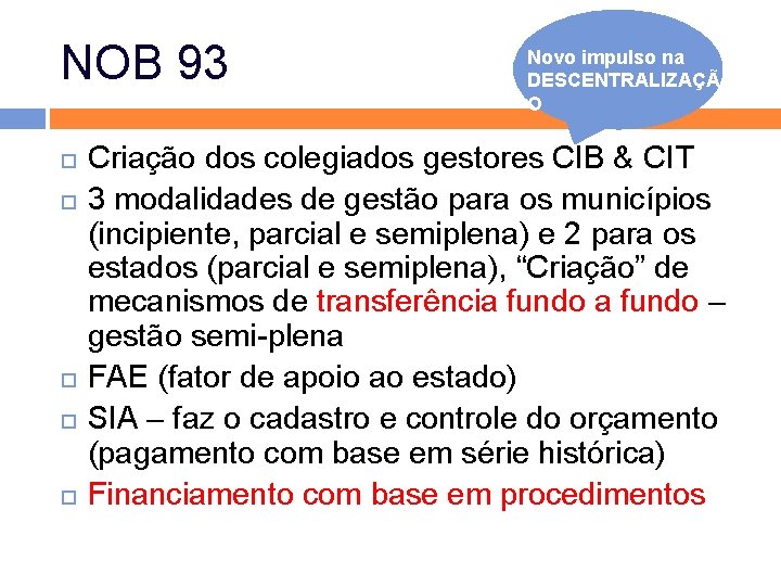 NOB 93 Novo impulso na DESCENTRALIZAÇÃ O Criação dos colegiados gestores CIB & CIT NOB 93 Novo impulso na DESCENTRALIZAÇÃ O Criação dos colegiados gestores CIB & CIT