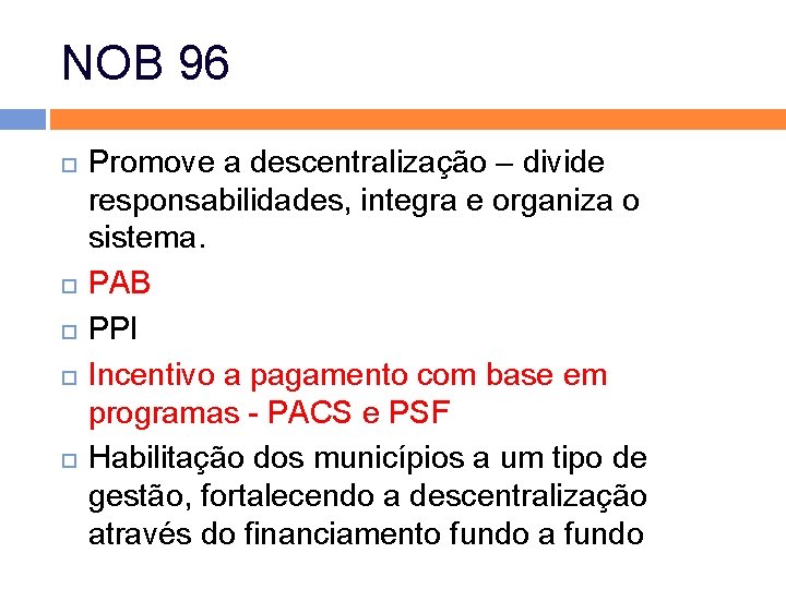 NOB 96 Promove a descentralização – divide responsabilidades, integra e organiza o sistema. PAB NOB 96 Promove a descentralização – divide responsabilidades, integra e organiza o sistema. PAB
