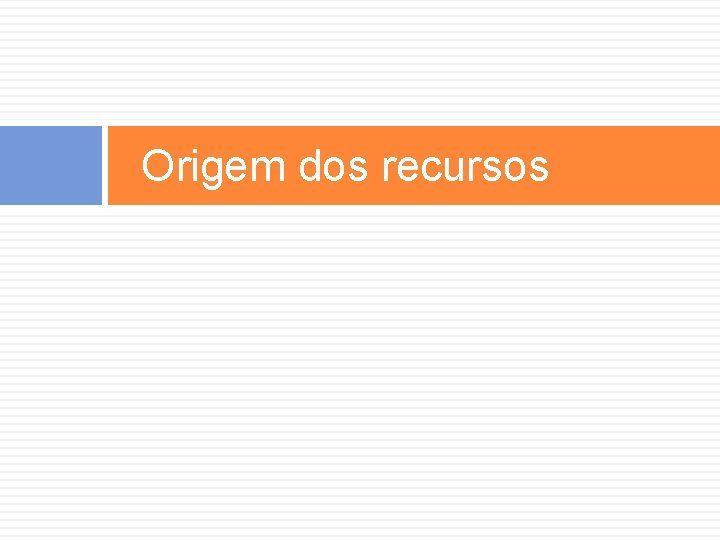 Origem dos recursos Origem dos recursos