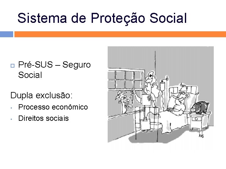 Sistema de Proteção Social Pré-SUS – Seguro Social Dupla exclusão: • • Processo econômico Sistema de Proteção Social Pré-SUS – Seguro Social Dupla exclusão: • • Processo econômico