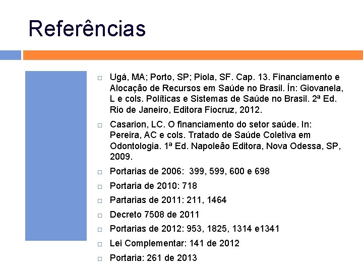 Referências Ugá, MA; Porto, SP; Piola, SF. Cap. 13. Financiamento e Alocação de Recursos Referências Ugá, MA; Porto, SP; Piola, SF. Cap. 13. Financiamento e Alocação de Recursos