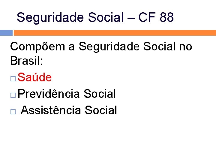 Seguridade Social – CF 88 Compõem a Seguridade Social no Brasil: Saúde Previdência Social Seguridade Social – CF 88 Compõem a Seguridade Social no Brasil: Saúde Previdência Social