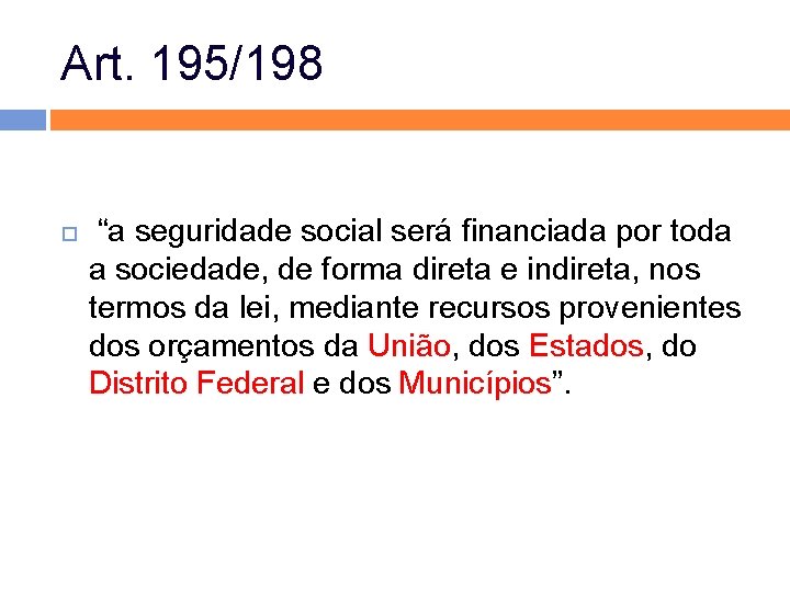 Art. 195/198 “a seguridade social será financiada por toda a sociedade, de forma direta Art. 195/198 “a seguridade social será financiada por toda a sociedade, de forma direta