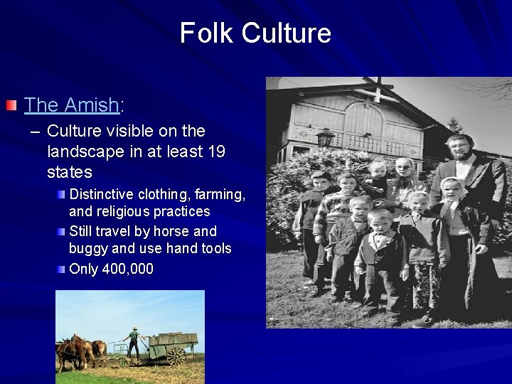 Folk Culture The Amish: – Culture visible on the landscape in at least 19