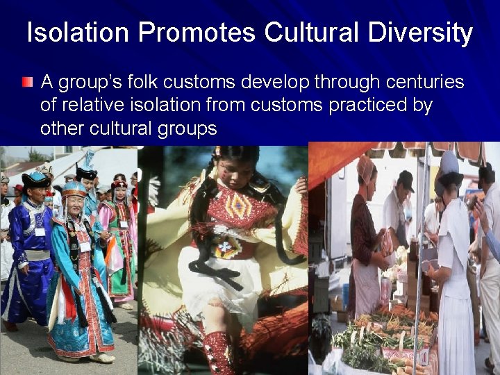 Isolation Promotes Cultural Diversity A group’s folk customs develop through centuries of relative isolation