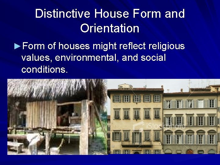 Distinctive House Form and Orientation ►Form of houses might reflect religious values, environmental, and