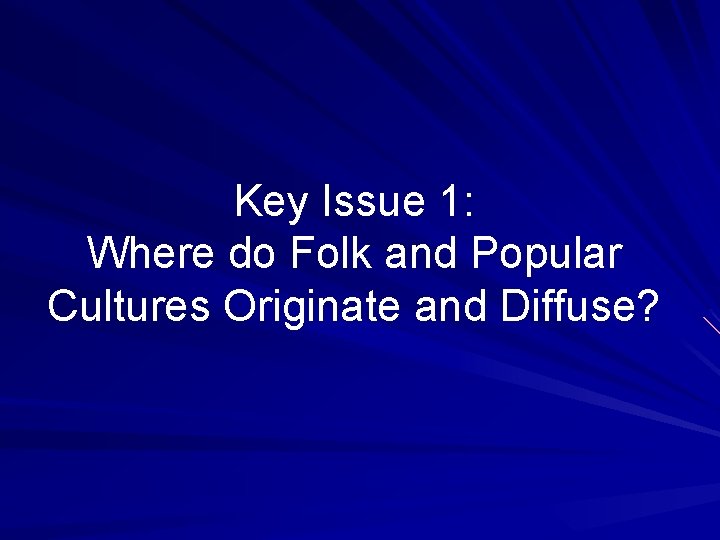 Key Issue 1: Where do Folk and Popular Cultures Originate and Diffuse? 