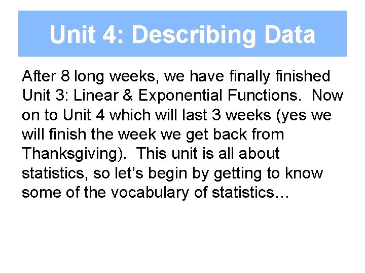 Unit 4: Describing Data After 8 long weeks, we have finally finished Unit 3: