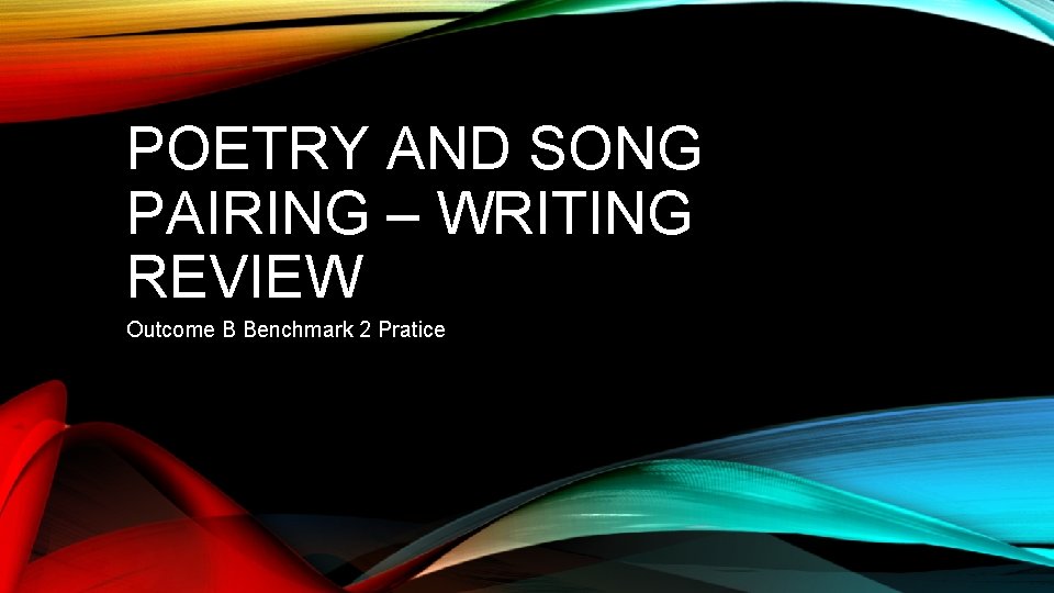 POETRY AND SONG PAIRING – WRITING REVIEW Outcome B Benchmark 2 Pratice 
