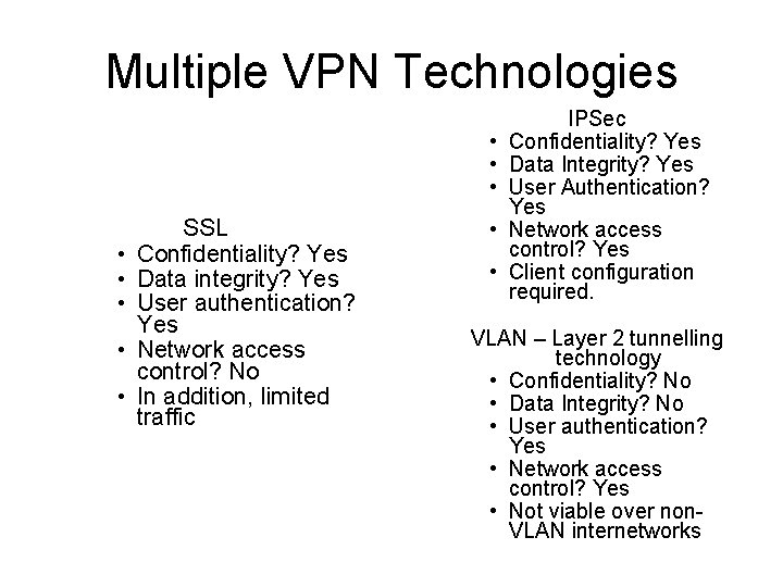Multiple VPN Technologies • • SSL Confidentiality? Yes Data integrity? Yes User authentication? Yes