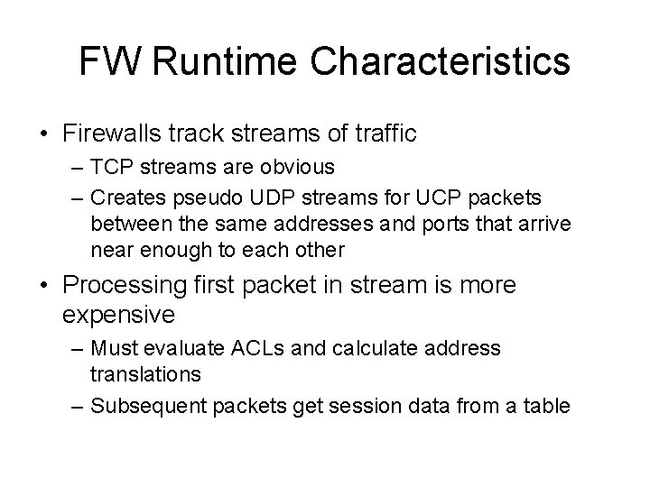 FW Runtime Characteristics • Firewalls track streams of traffic – TCP streams are obvious