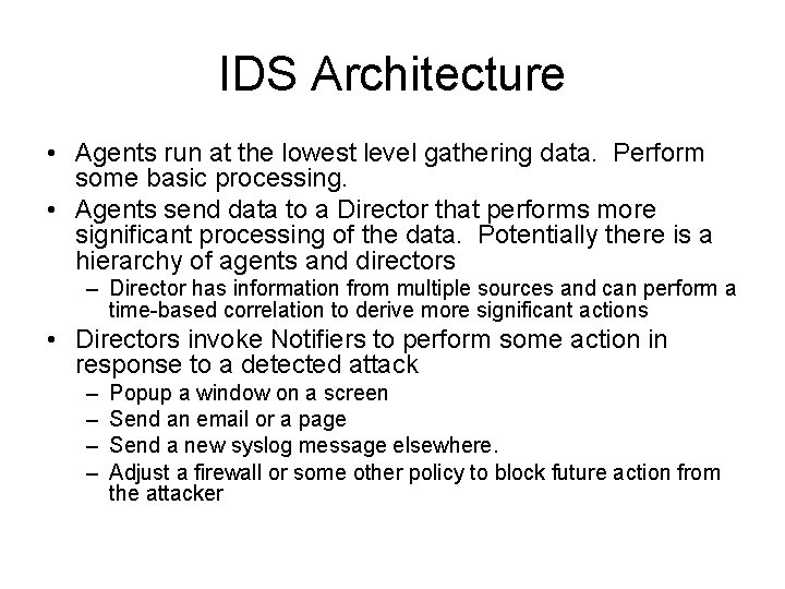 IDS Architecture • Agents run at the lowest level gathering data. Perform some basic