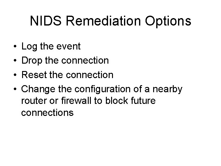 NIDS Remediation Options • • Log the event Drop the connection Reset the connection